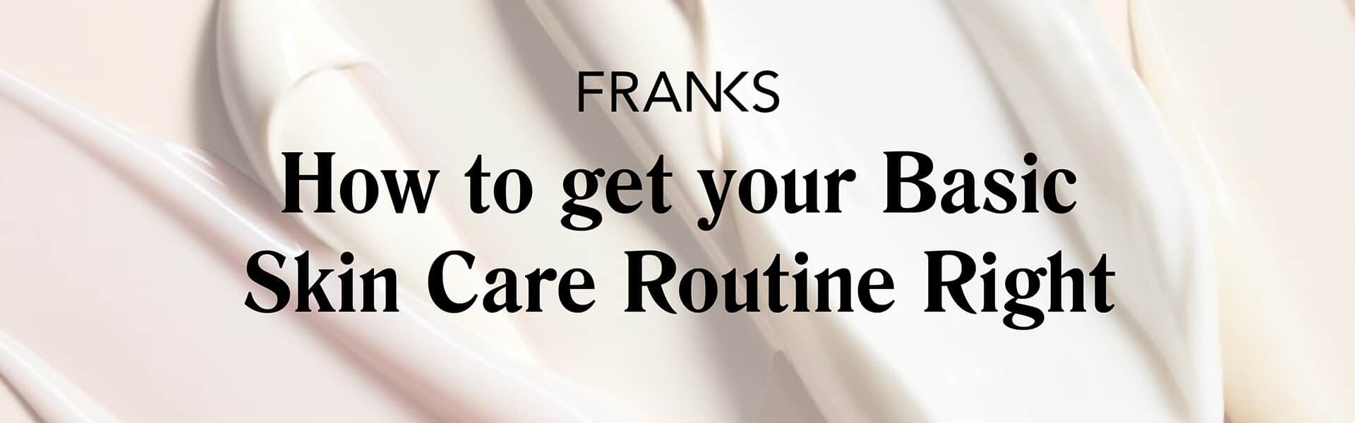 How to get you basic skin care routine right